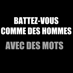 Battez-vous comme des hommes. Avec des mots.